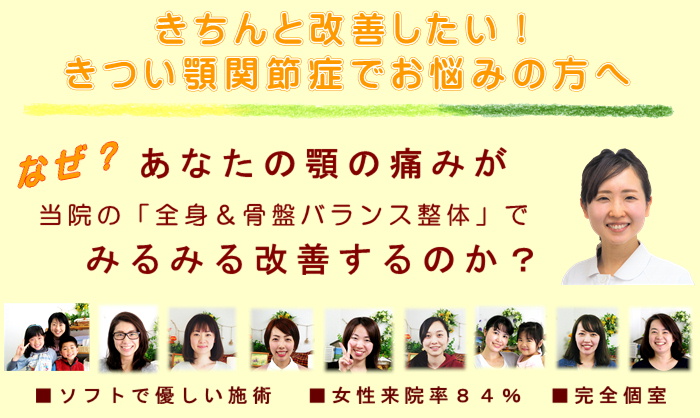 きちんと改善したい！つらい顎関節症でお悩みの方へ
なぜ？あなたの顎の痛みが当院の全身＆骨盤バランス整体でみるみる改善するのか？
