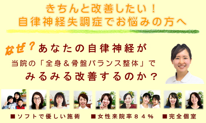 きちんと改善したい！つらい自律神経失調症でお悩みの方へ
なぜ？あなたの自律神経が当院の全身＆骨盤バランス整体でみるみる改善するのか？